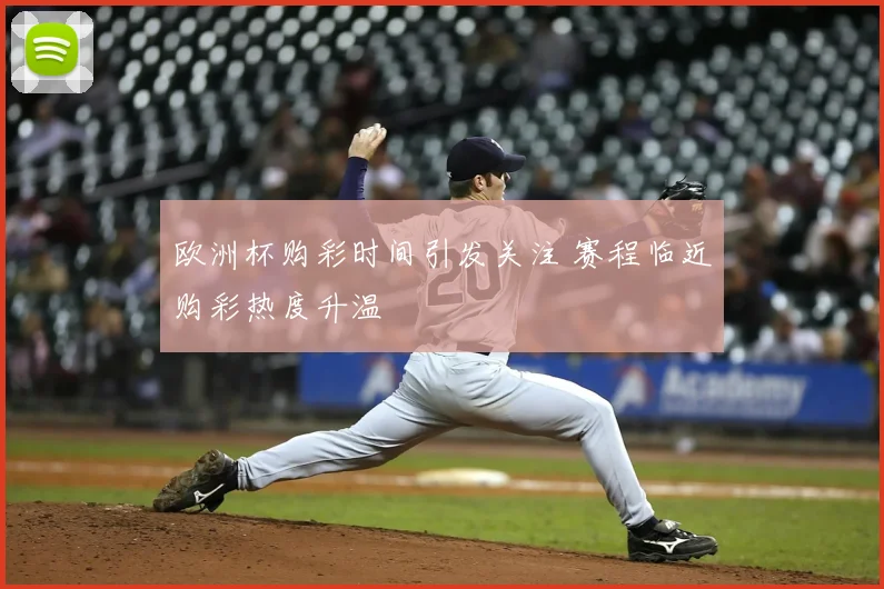 欧洲杯购彩时间引发关注 赛程临近购彩热度升温