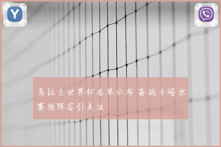 乌拉圭世界杯名单公布 备战卡塔尔赛场阵容引关注