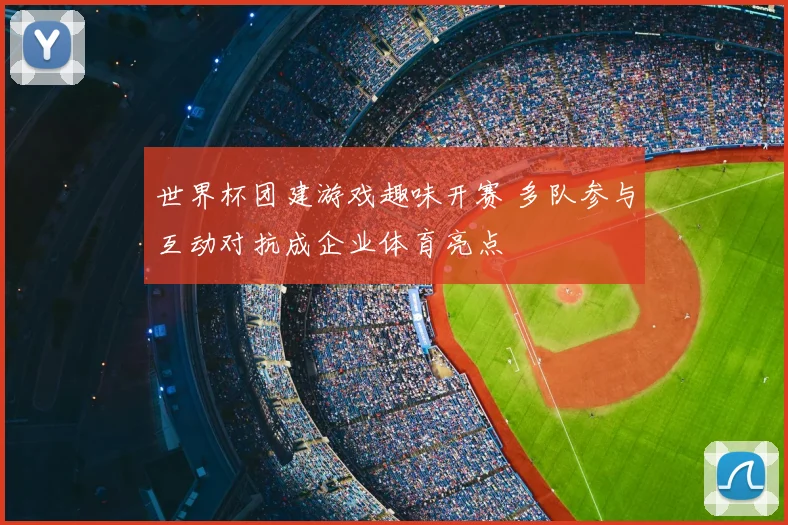世界杯团建游戏趣味开赛 多队参与互动对抗成企业体育亮点