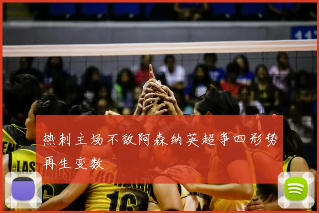 热刺主场不敌阿森纳英超争四形势再生变数