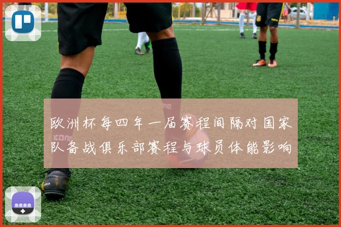 欧洲杯每四年一届赛程间隔对国家队备战俱乐部赛程与球员体能影响分析