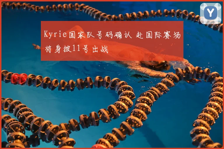 Kyrie国家队号码确认 赴国际赛场将身披11号出战