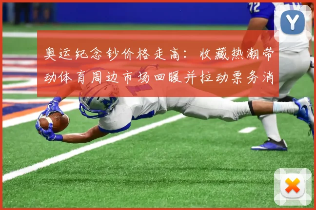 奥运纪念钞价格走高：收藏热潮带动体育周边市场回暖并拉动票务消费